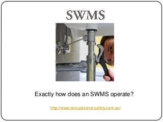 Exactly how does an SWMS operate?
http://www.occupational-safety.com.au/
 