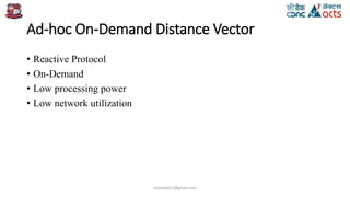 Ad-hoc On-Demand Distance Vector
• Reactive Protocol
• On-Demand
• Low processing power
• Low network utilization
birjutank27@gmail.com
 