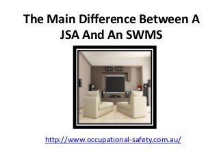 The Main Difference Between A
     JSA And An SWMS




   http://www.occupational-safety.com.au/
 
