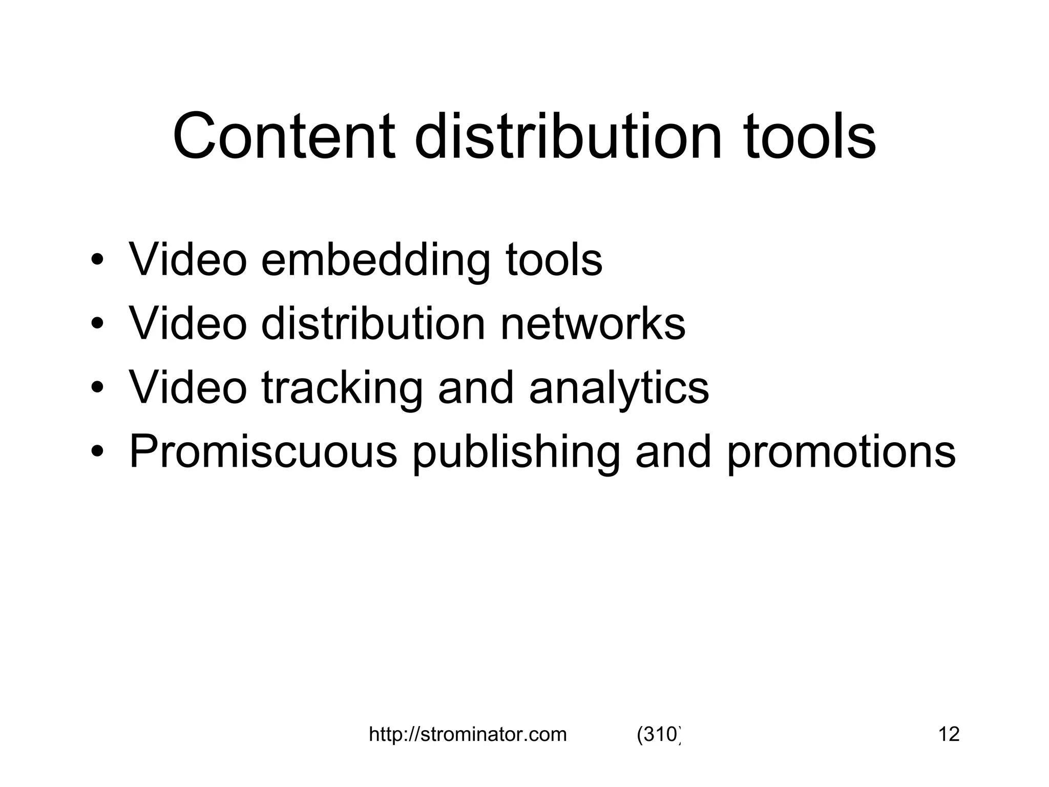 Content distribution tools Video embedding tools Video distribution networks Video tracking and analytics Promiscuous publishing and promotions 