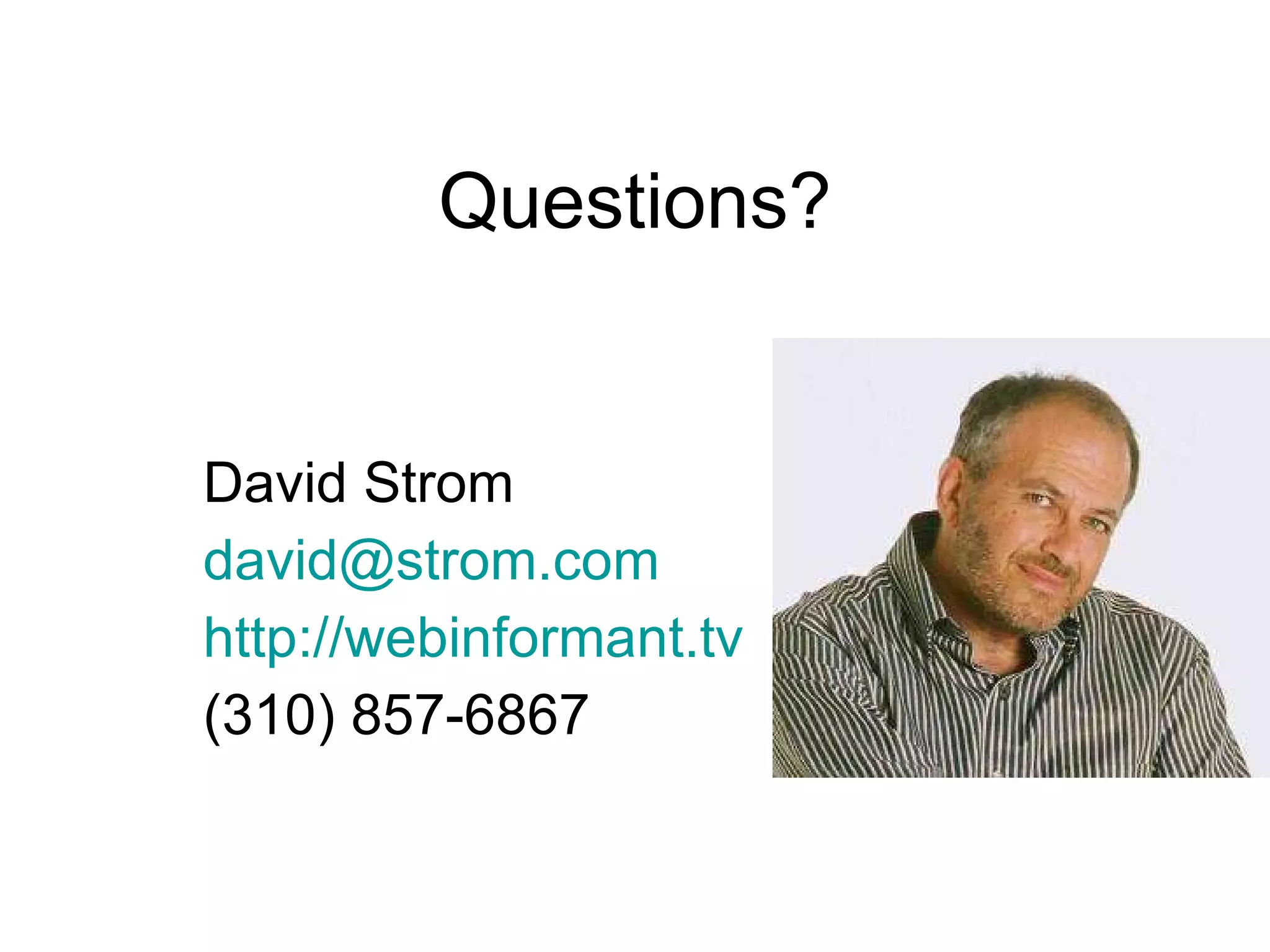 Questions? David Strom [email_address] http://webinformant.tv (310) 857-6867  