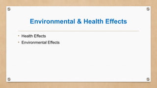 Environmental & Health Effects
• Health Effects
• Environmental Effects
 