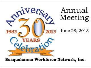 Susquehanna Workforce Network, Inc.
Annual
Meeting
June 28, 2013
 
