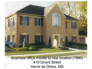 Business office moves to new location (1990)
410 Girard Street
Havre de Grace, MD
 