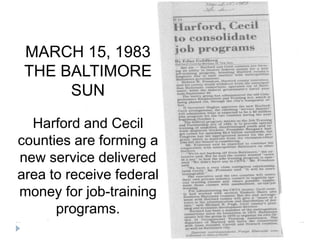 MARCH 15, 1983
THE BALTIMORE
SUN
Harford and Cecil
counties are forming a
new service delivered
area to receive federal
money for job-training
programs.
 