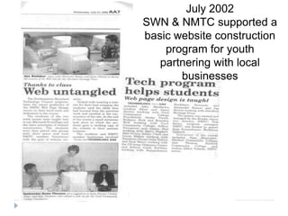 July 2002
SWN & NMTC supported a
basic website construction
program for youth
partnering with local
businesses
 