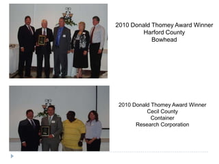 2010 Donald Thomey Award Winner
Harford County
Bowhead
2010 Donald Thomey Award Winner
Cecil County
Container
Research Corporation
 