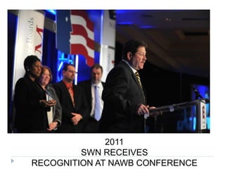 2011
SWN RECEIVES
RECOGNITION AT NAWB CONFERENCE
 