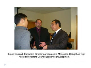 Bruce England, Executive Director participates in Mongolian Delegation visit
hosted by Harford County Economic Development
 