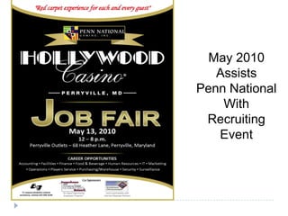 May 2010
Assists
Penn National
With
Recruiting
Event
 