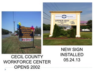 NEW SIGN
INSTALLED
05.24.13
CECIL COUNTY
WORKFORCE CENTER
OPENS 2002
 