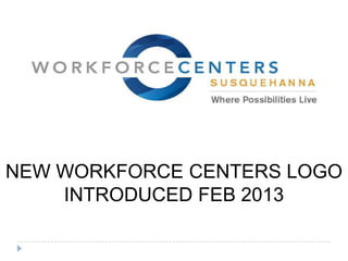 NEW WORKFORCE CENTERS LOGO
INTRODUCED FEB 2013
 