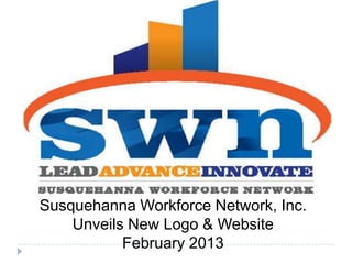 Susquehanna Workforce Network, Inc.
Unveils New Logo & Website
February 2013
 