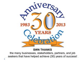 SWN THANKS
the many businesses, stakeholders, partners, and job
seekers that have helped achieve (30) years of success!
 