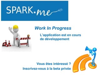 Work In Progress
           L’application est en cours
           de développement




         Vous êtes intéressé ?
Inscrivez-vous à la beta privée
 
