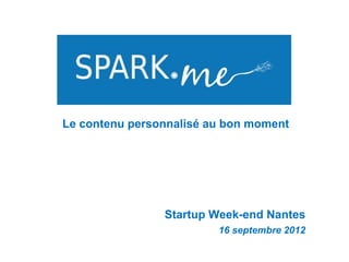Le contenu personnalisé au bon moment




                Startup Week-end Nantes
                         16 septembre 2012
 