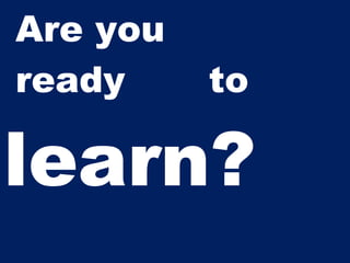 Are you
ready

to

learn?

 