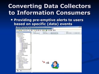 Converting Data Collectors to Information Consumers Providing pre-emptive alerts to users based on specific (data) events 
