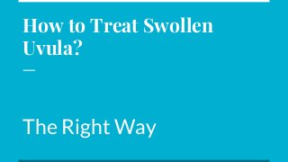 How to Treat Swollen
Uvula?
The Right Way
 