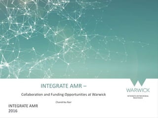 INTEGRATE AMR –
Collaboration and Funding Opportunities at Warwick
Chandrika Nair
INTEGRATE AMR
2016
 