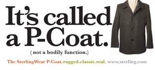 It’s called
aP  -Coat.( not a bodily function.)
The SterlingWear P-Coat.rugged.classic.real. www.sterling.com
 