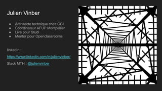 Julien Vinber
● Architecte technique chez CGI
● Coordinateur AFUP Montpellier
● Live pour Studi
● Mentor pour Openclassrooms
linkedIn :
https://www.linkedin.com/in/julienvinber/
Slack MTH : @julienvinber
 