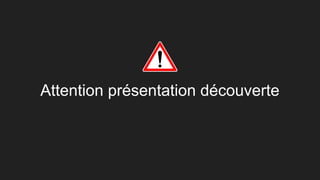 Attention présentation découverte
 