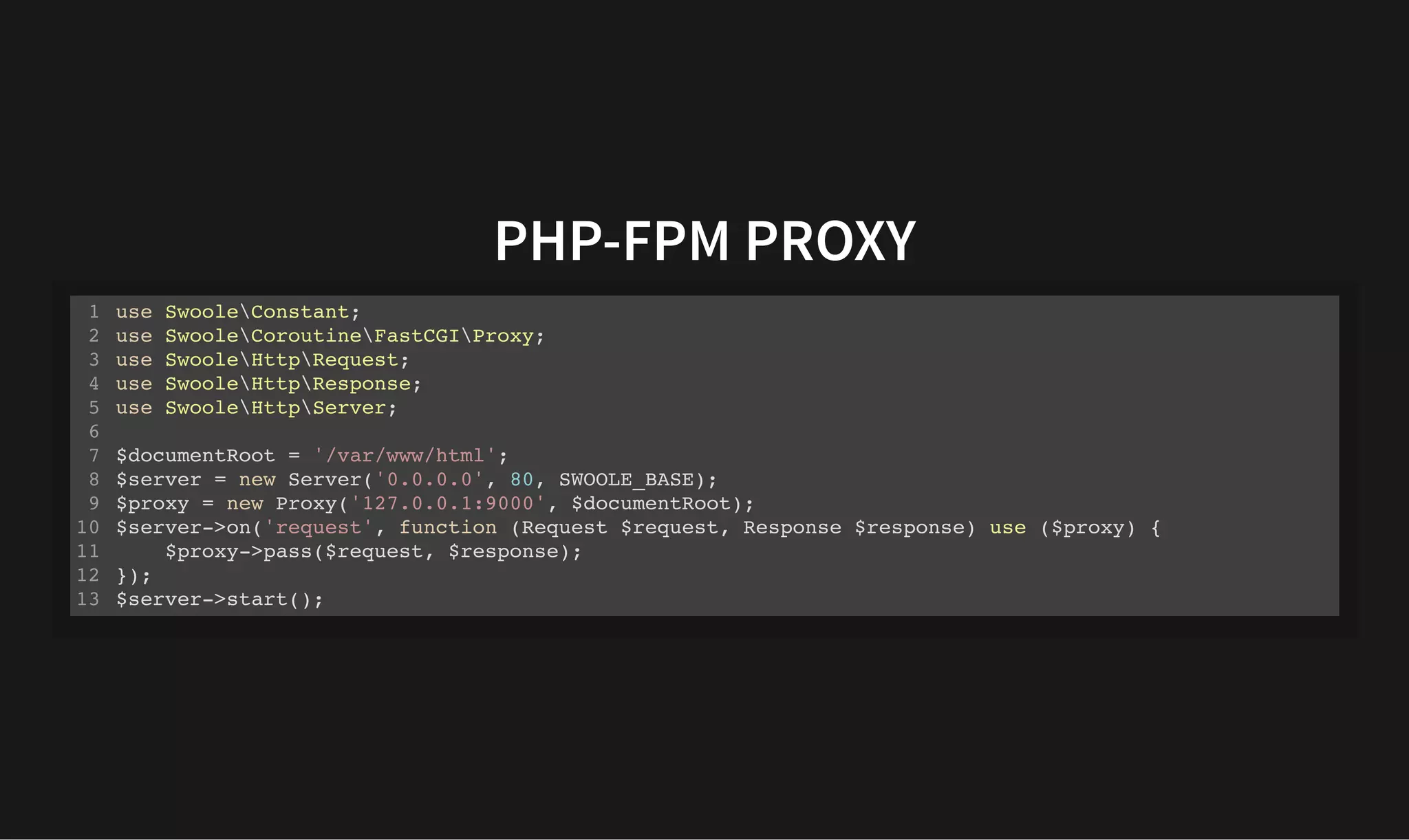 PHP-FPM PROXY
PHP-FPM PROXY
use SwooleConstant;
use SwooleCoroutineFastCGIProxy;
use SwooleHttpRequest;
use SwooleHttpResponse;
use SwooleHttpServer;
$documentRoot = '/var/www/html';
$server = new Server('0.0.0.0', 80, SWOOLE_BASE);
$proxy = new Proxy('127.0.0.1:9000', $documentRoot);
$server->on('request', function (Request $request, Response $response) use ($proxy) {
$proxy->pass($request, $response);
});
$server->start();
1
2
3
4
5
6
7
8
9
10
11
12
13
 