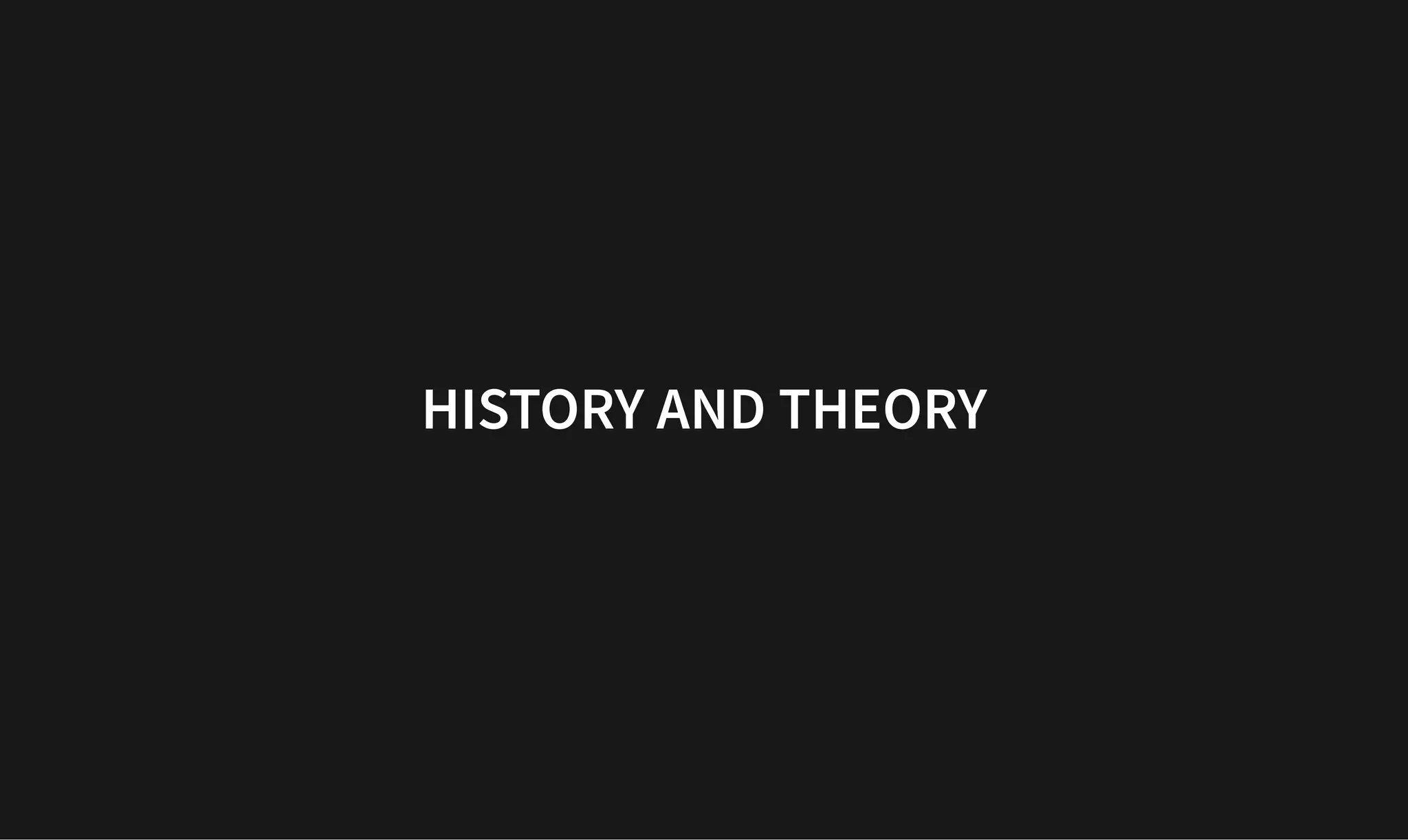 HISTORY AND THEORY
HISTORY AND THEORY
 