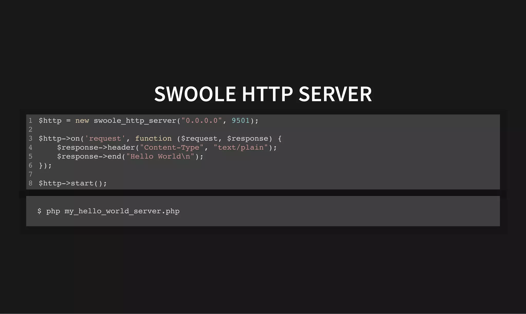 SWOOLE HTTP SERVER
SWOOLE HTTP SERVER
$http = new swoole_http_server("0.0.0.0", 9501);
$http->on('request', function ($request, $response) {
$response->header("Content-Type", "text/plain");
$response->end("Hello Worldn");
});
$http->start();
1
2
3
4
5
6
7
8
$ php my_hello_world_server.php
 