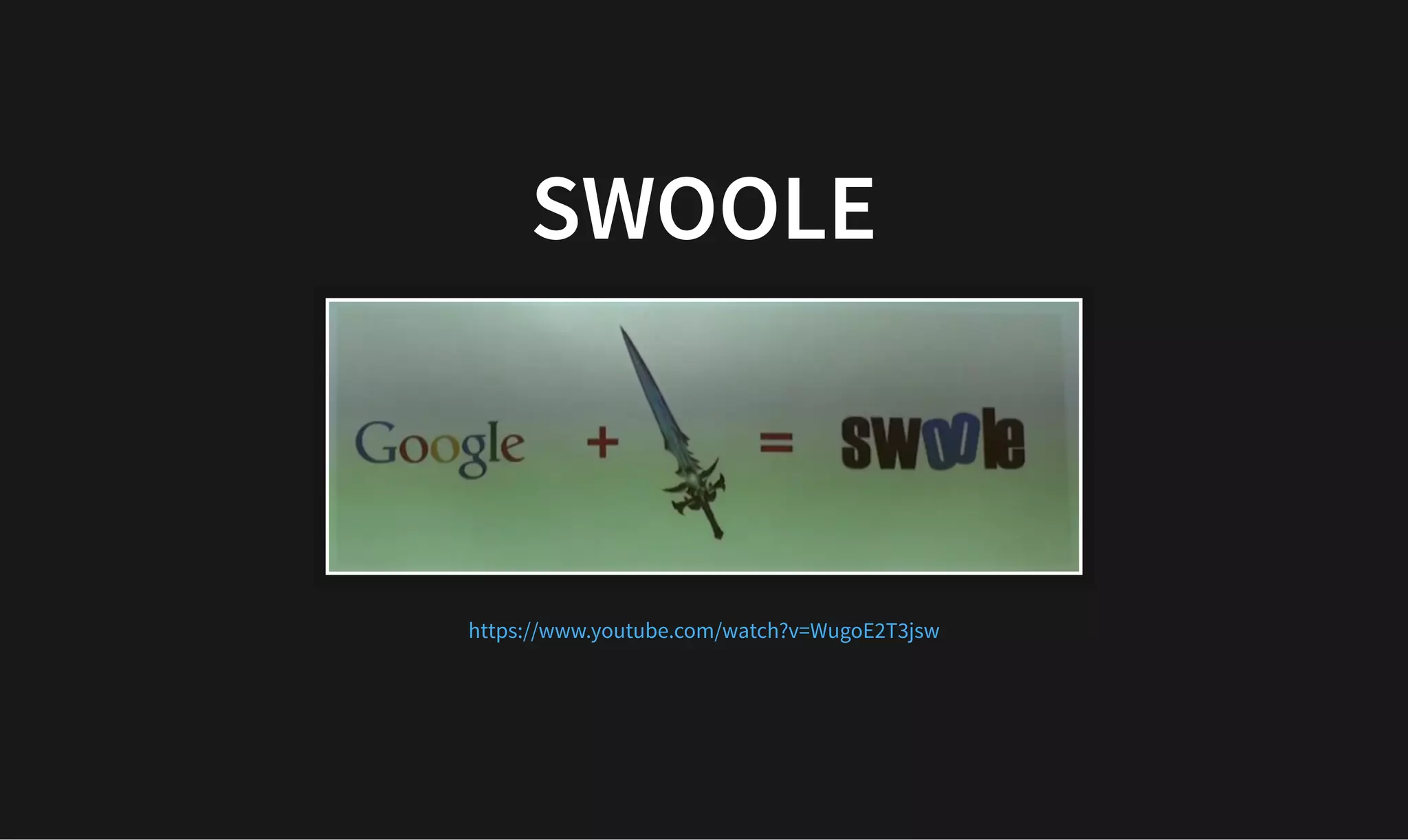 SWOOLE
SWOOLE
https://www.youtube.com/watch?v=WugoE2T3jsw
 