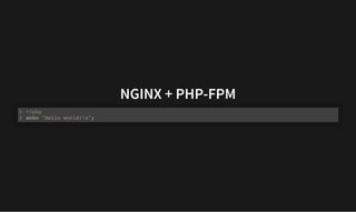 NGINX + PHP-FPM
NGINX + PHP-FPM
<?php
echo "Hello world!n";
1
2
 