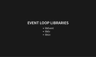EVENT LOOP LIBRARIES
EVENT LOOP LIBRARIES
libEvent
libEv
libUv
 