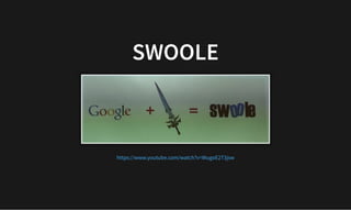 SWOOLE
SWOOLE
https://www.youtube.com/watch?v=WugoE2T3jsw
 