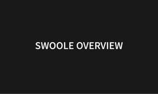 SWOOLE OVERVIEW
SWOOLE OVERVIEW
 