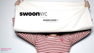 +
SWOON TOUCH
SUMMER 2014
FILM PRODUCTION
BRANDED CONTENT
 