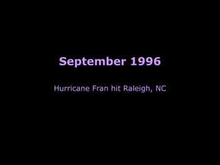 September 1996 Hurricane Fran hit Raleigh, NC 