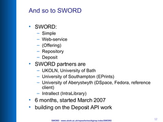 And so to SWORD <ul><li>SWORD: </li></ul><ul><ul><li>Simple </li></ul></ul><ul><ul><li>Web-service </li></ul></ul><ul><ul>...