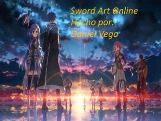 Sword Art Online
Hecho por:
Daniel Vega
 