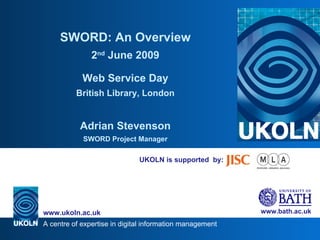 UKOLN is supported  by: SWORD: An Overview 2 nd  June 2009 Web Service Day British Library, London Adrian Stevenson SWORD Project Manager 