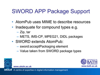 SWORD APP Package Support <ul><li>AtomPub uses MIME to describe resources </li></ul><ul><li>Inadequate for compound types ...