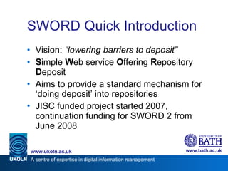 SWORD Quick Introduction <ul><li>Vision:  “lowering barriers to deposit” </li></ul><ul><li>S imple  W eb service  O fferin...