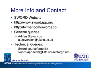 More Info and Contact <ul><li>SWORD Website: </li></ul><ul><li>http://www.swordapp.org </li></ul><ul><li>http://twitter.co...