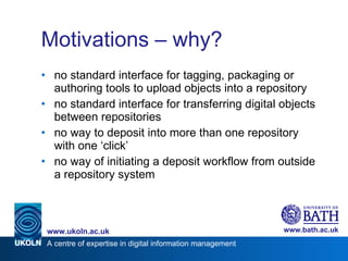 Motivations – why? <ul><li>no standard interface for tagging, packaging or authoring tools to upload objects into a reposi...