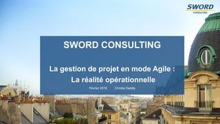 1
La gestion de projet en mode Agile :
La réalité opérationnelle
Février 2016 Christa Dabilly
SWORD CONSULTING
 