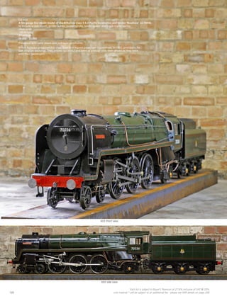 Lot 603
A 5in gauge live steam model of the Britannia Class 4-6-2 Pacific locomotive and tender ‘Boadicea’ no.70036,
to include a coal shovel, tender ladder, pump handle, ladder gusset and bogie trailer spring,
25cm wide
195cm long
37cm high
£8,000 - 12,000
Presented with valid steam and hydraulic certificates.
British Railways produced this class, their first express passenger locomotives, in 1952, principally for
East Anglian workings. They proved successful and were as popular with their drivers as they were
with their passengers.
603 side view
603 front view
120
Each lot is subject to Buyer’s Premium at 27.6% inclusive of VAT @ 20%
Lots marked * will be subject to an additional fee - please see ARR details on page 200
 