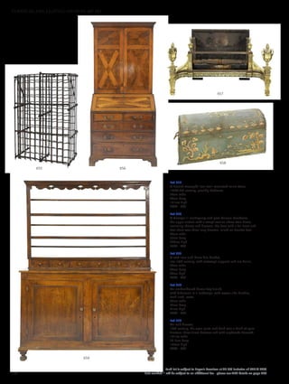 Lot 655
A French wrought iron wall-mounted wine store,
18th/19th century, possibly Bordeaux,
74cm wide
40cm deep
121cm high
£400 - 600
Lot 656
A George III mahogany and yew bureau bookcase,
the upper section with a swept cornice above twin doors,
enclosing shelves and drawers, the base with a fall front and
two short over three long drawers, raised on bracket feet,
99cm wide
55cm deep
202cm high
£500 - 800
Lot 657
A cast iron and brass fire basket,
late 19th century, with outswept supports and urn finials,
89cm wide
49cm deep
46cm high
£400 - 600
Lot 658
An embroidered dome top trunk,
with fishermen in a landscape, with woven side handles,
teak-lined, worn,
83cm wide
37cm deep
41cm high
£200 - 300
Lot 659
An oak dresser,
18th century, the open plate rack back over a bank of spice
drawers, three frieze drawers and with cupboards beneath,
141cm wide
52.5cm deep
197cm high
£400 - 600
659
658
657
656655
132
Each lot is subject to Buyer’s Premium at 27.6% inclusive of VAT @ 20%
Lots marked * will be subject to an additional fee - please see ARR details on page 200
FURNITURE, FIRE, LIGHTING AND MORE 607-931
 