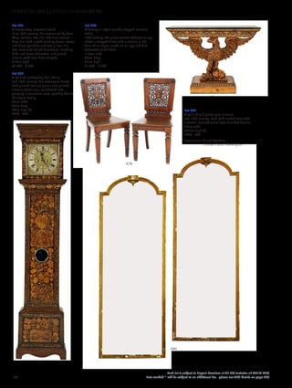 Lot 677
A marquetry longcase clock,
early 18th century, the movement by Peter
Wise, London, the 12in (30.5cm) square
brass dial with ringed winding holes, crown
and brass spandrels and five pillars, in a
later case with foliate decoration including
birds and vases of flowers, and glazed
lenticle, with two brass weights,
219cm high
£3,500 - 4,500
Lot 678
A pair of mahogany hall chairs,
mid 19th century, the rectangular backs
with pierced fret cut panels and painted
armorial featuring a vambraced arm
grasping a Jerusalem cross, possibly that of
the Taylor family,
45cm wide
48cm deep
88cm high (2)
£200 - 400
Lot 679
A George II-style marble topped console
table,
19th century, the green-veined rectangular top
above a stepped frieze and a column in the
form of an eagle, raised on an egg and dart
decorated plinth base,
118cm wide
46cm deep
87cm high
£1,000 - 2,000
Lot 680
A pair of gilt gesso pier mirrors,
late 19th century, each with arched tops with
a central reversed tablet over moulded frames,
97cm wide
270cm high (2)
£600 - 800
Provenance: Henry Wynham;
Christie’s South Kensington.
680
679
678
677
136
Each lot is subject to Buyer’s Premium at 27.6% inclusive of VAT @ 20%
Lots marked * will be subject to an additional fee - please see ARR details on page 200
FURNITURE, FIRE, LIGHTING AND MORE 607-931
 
