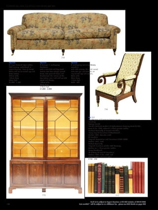 Lot 714
A large Howard-style settee,
20th century, upholstered in
classic Bennison ‘Horn of Plenty’
fabric, and on six turned legs and
brass castors,
235cm wide
102cm deep
85cm high
£1,000 - 1,500
Lot 715
A George III mahogany
bookcase,
with a moulded and dog tooth
cornice over two astragal glazed
doors, two panelled doors and
bracket feet, the interior of the
top section later lined with painted
wood and shelves,
164cm wide
38cm deep
218cm high
£1,000 - 2,000
Lot 716
A mahogany reclining library
armchair,
mid-19th century, the scroll carved
arms over pull-out footrest, on
ring turned legs and castors,
68cm wide
80cm deep
112cm high
£300 - 500
Lot 717
A collection of furniture history books,
including:
George Smith,
‘Smith’s Cabinet-maker’s  Upholsterers Drawing Book Guide’,
Jones  Co, 1826, rebound in three-quarter leather,
Herbert Cescinsky  Ernest R Gribble,
‘Early English furniture  Woodwork’,
London 1922, two vols, cloth,
M Jourdain
‘English Decoration and Furniture (1760-1820)’,
London 1922, cloth,
Hebert Cescinsky
‘English Furniture of the 18th Century’,
London vol 1, three-quarter leather,
Percy MacQuoid,
‘A History of English Furniture’,
London 1938, 4 vols, cloth, and
seven further volumes (qty.)
£150 - 250
715 717
714
716
144
Each lot is subject to Buyer’s Premium at 27.6% inclusive of VAT @ 20%
Lots marked * will be subject to an additional fee - please see ARR details on page 200
FURNITURE, FIRE, LIGHTING AND MORE 607-931
 