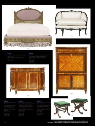 Lot 771
A French limed oak and upholstered
double bed,
the frame with carved foliate detail,
150cm wide
£300 - 500
Lot 772
A small French Louis XV-style settee,
20th century, with an ebonised floral
carved frame, with grey upholstery,
120cm wide
75cm deep
89cm high
£300 - 400
775
774
773
772
771
Lot 773
A Continental demilune
side cabinet,
19th century, the marble
top above three frieze
drawers and twin doors,
raised on step tapering
supports,
147cm wide
53cm deep
111cm high
£300 - 500
Lot 774
A French tulipwood and
kingwood secrétaire à abattant,
c.1830, the marble top over
an inlaid fall front, opening to
reveal a fitted interior over twin
cupboard doors, and on square
tapering feet,
99cm wide
44cm deep
146cm high
£600 - 800
Lot 775
A pair of French rosewood
footstools,
19th century, with studded
green upholstered tops
above outswept supports
united by turned stretchers,
46cm wide
42cm deep
46cm high (2)
£200 - 300
160
Each lot is subject to Buyer’s Premium at 27.6% inclusive of VAT @ 20%
Lots marked * will be subject to an additional fee - please see ARR details on page 200
FURNITURE, FIRE, LIGHTING AND MORE 607-931
 